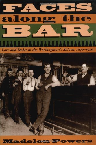 cover image Faces Along the Bar: Lore and Order in the Workingman's Saloon, 1870-1920