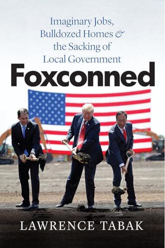 cover image Foxconned: Imaginary Jobs, Bulldozed Homes & the Sacking of Local Government