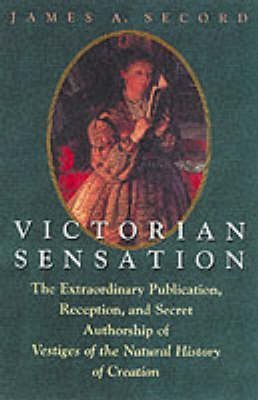 cover image Victorian Sensation: Extraordinary Publication, Reception, and Secret Authorship of Vestiges of the Natural History of Creation