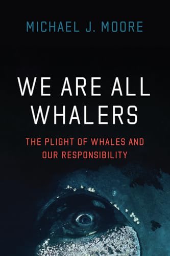 cover image We Are All Whalers: The Plight of Whales and Our Responsibility