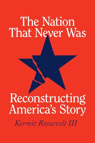 cover image The Nation That Never Was: Reconstructing America’s Story