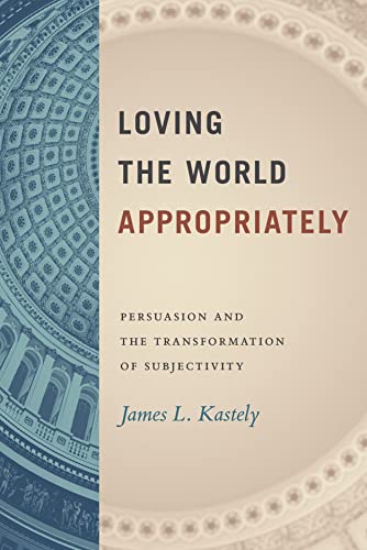 cover image Loving the World Appropriately: Persuasion and the Transformation of Subjectivity