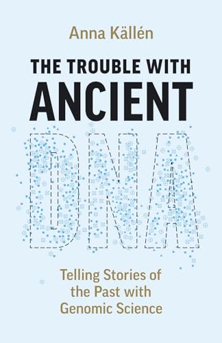 cover image The Trouble with Ancient DNA: Telling Stories of the Past with Genomic Science