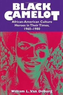 Black Camelot: African-American Culture Heroes in Their Times