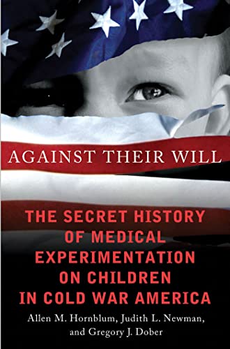 cover image Against Their Will: The Secret History of Medical Experimentation on Children in Cold War America