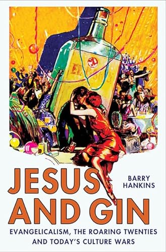 cover image Jesus and Gin: Evangelicalism, the Roaring Twenties, and Today's Culture Wars