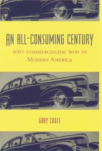 cover image An All-Consuming Century: Why Commercialism Won in Modern America