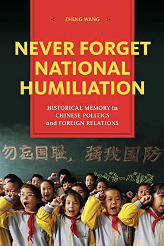 cover image Never Forget National Humiliation: 
Historical Memory in Chinese Politics and Foreign Relations