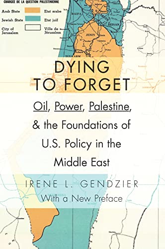 cover image Dying to Forget: Oil, Power, Palestine, and the Foundations of U.S. Policy in the Middle East