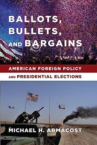 cover image Ballots, Bullets, and Bargains: American Foreign Policy and Presidential Elections