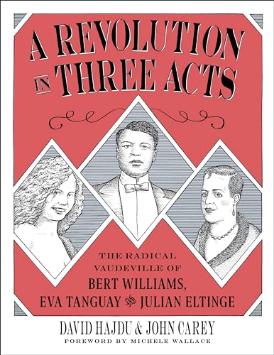 cover image A Revolution in Three Acts: The Radical Vaudeville of Bert Williams, Eva Tanguay, and Julian Eltinge