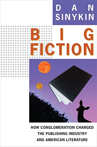 cover image Big Fiction: How Conglomeration Changed the Publishing Industry and American Literature 