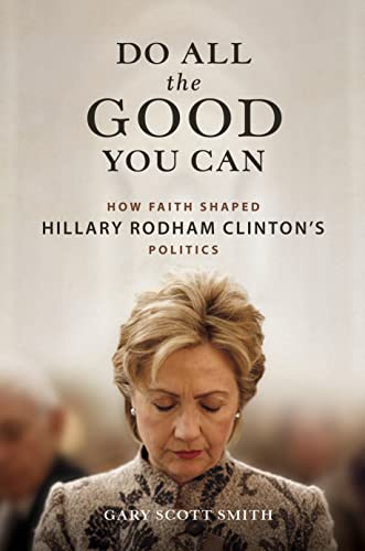 cover image Do All the Good You Can: How Faith Shaped Hillary Rodham Clinton’s Politics