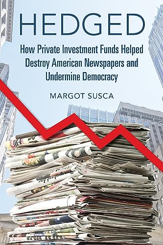cover image Hedged: How Private Investment Funds Helped Destroy American Newspapers and Undermine Democracy