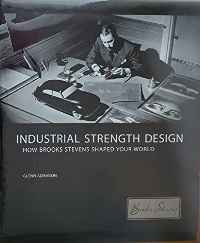 cover image INDUSTRIAL STRENGTH DESIGN: How Brooks Stevens Shaped Your World