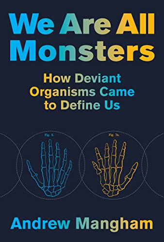 cover image We Are All Monsters: How Deviant Organisms Came to Define Us