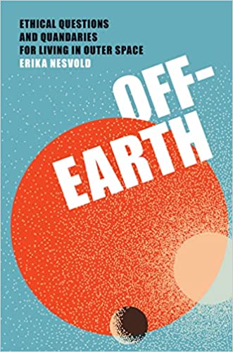 cover image Off-Earth: Ethical Questions and Quandaries for Living in Outer Space