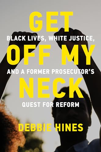 cover image Get Off My Neck: Black Lives, White Justice, and a Former Prosecutor’s Quest for Reform