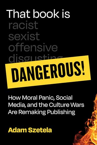 cover image That Book Is Dangerous! How Moral Panic, Social Media, and the Culture Wars Are Remaking Publishing