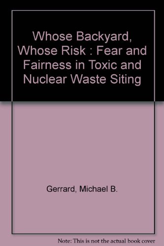 cover image Whose Backyard, Whose Risk: Fear and Fairness in Toxic and Nuclear Waste Siting