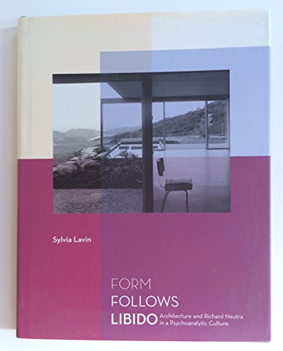 cover image Form Follows Libido: Architecture and Richard Neutra in a Psychoanalytic Culture