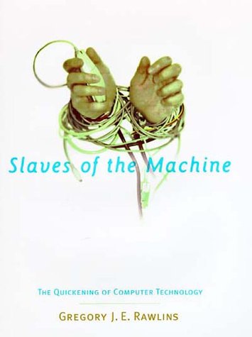 cover image Slaves of the Machine: The Quickening of Computer Technology
