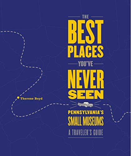 cover image The Best Places You've Never Seen: Pennsylvania's Small Museums: A Traveler's Guide