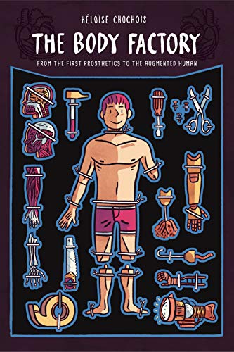 cover image The Body Factory: From the First Prosthetics to the Augmented Human