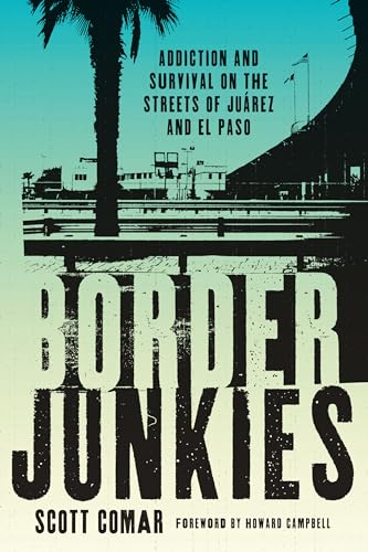cover image Border Junkies: Addiction and Survival on the Streets of Ju%C3%A1rez and El Paso