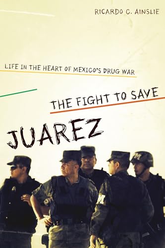 cover image The Fight to Save Juarez: Life in the Heart of Mexico’s Drug War