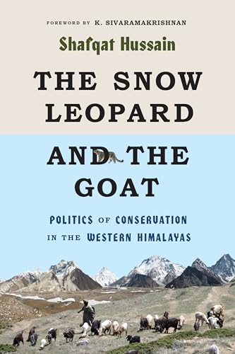cover image The Snow Leopard and the Goat: Politics of Conservation in the Western Himalayas 