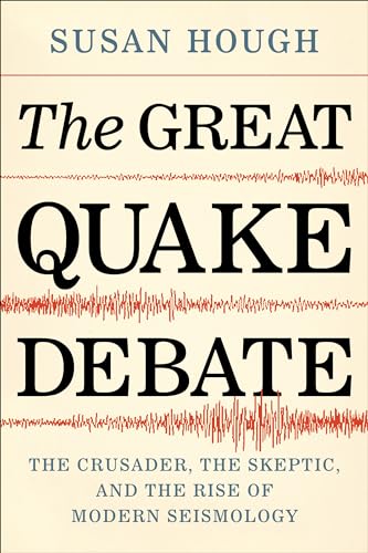 cover image The Great Quake Debate: The Crusader, the Skeptic, and the Rise of Modern Seismology