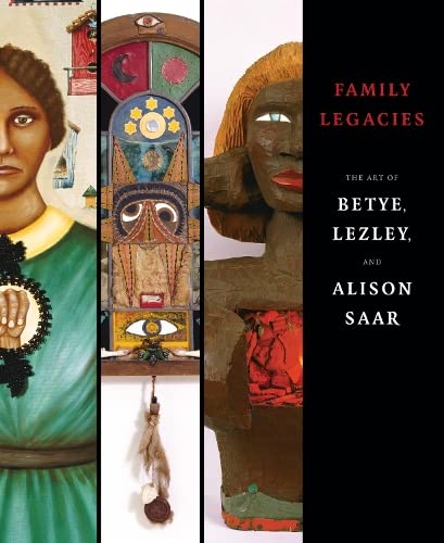 cover image Family Legacies: The Art of Betye, Lezley, and Alison Saar