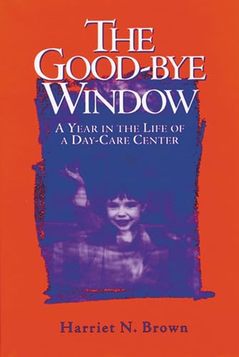 cover image The Good-Bye Window: A Year in the Life of a Day-Care Center
