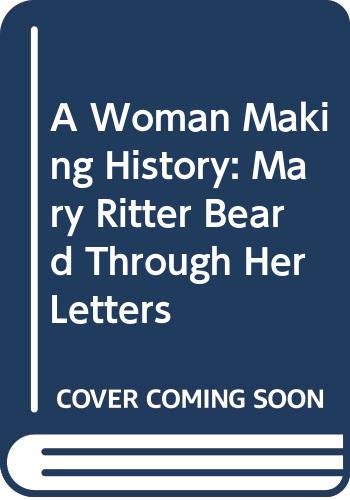 cover image A Woman Making History: Mary Ritter Beard Through Her Letters