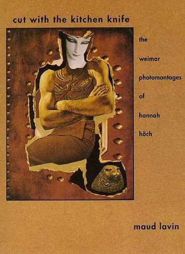 cover image Cut with the Kitchen Knife: The Weimar Photomontages of Hannah Hoch