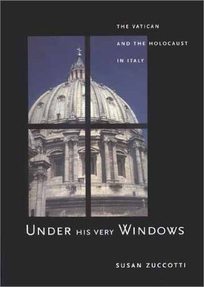 Under His Very Windows: The Vatican and the Holocaust in Italy