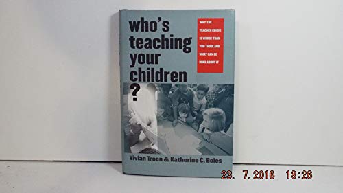 cover image WHO'S TEACHING YOUR CHILDREN? Why the Teacher Crisis Is Worse Than You Think, and What Can Be Done About It