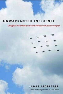 Unwarranted Influence: Dwight D. Eisenhower and the Military Industrial Complex