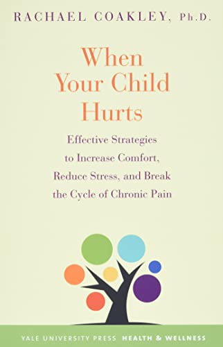 cover image When Your Child Hurts: Effective Strategies to Increase Comfort, Reduce Stress, and Break the Cycle of Chronic Pain 