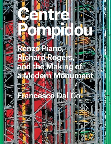 cover image Centre Pompidou: Renzo Piano, Richard Rogers, and the Making of a Modern Monument