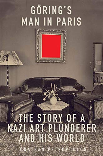 cover image Göring’s Man in Paris: The Story of a Nazi Art Plunderer and His World