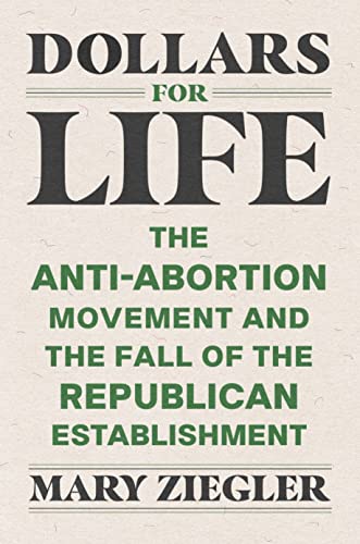 cover image Dollars for Life: The Anti-Abortion Movement and the Fall of the Republican Establishment