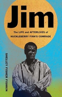 Jim: The Life and Afterlives of Huckleberry Finn’s Comrade