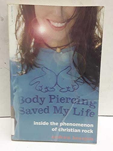 cover image Body Piercing Saved My Life: Inside the Phenomenon of Christian Rock
