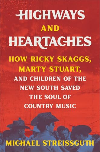 cover image Highways and Heartaches: How Ricky Skaggs, Marty Stuart, and Children of the New South Saved the Soul of Country Music 