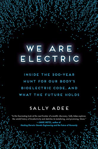 cover image We Are Electric: Inside the 200-Year Hunt for Our Body’s Bioelectric Code, and What the Future Holds