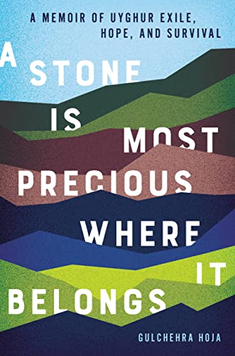 cover image A Stone Is Most Precious Where It Belongs: A Memoir of Uyghur Exile, Hope, and Survival