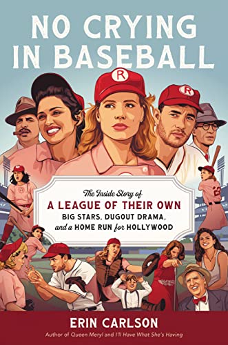 cover image No Crying in Baseball: The Inside Story of ‘A League of Their Own’: Big Stars, Dugout Drama, and a Home Run for Hollywood