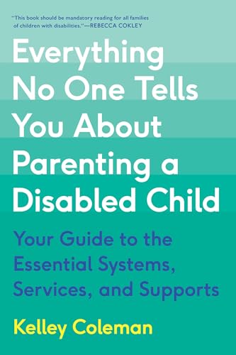 cover image Everything No One Tells You About Parenting a Disabled Child: Your Guide to the Essential Systems, Services, and Supports